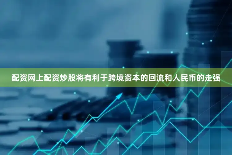 配资网上配资炒股将有利于跨境资本的回流和人民币的走强