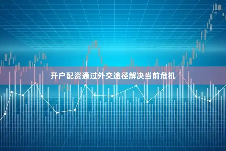 开户配资通过外交途径解决当前危机