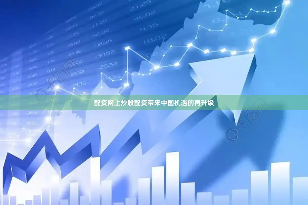 配资网上炒股配资带来中国机遇的再升级
