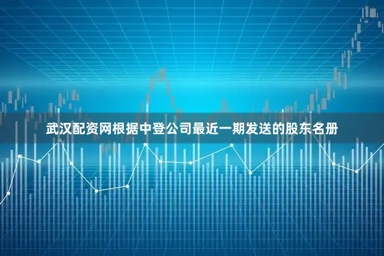 武汉配资网根据中登公司最近一期发送的股东名册