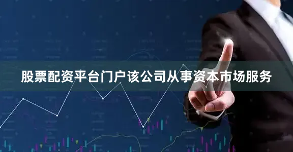 股票配资平台门户该公司从事资本市场服务