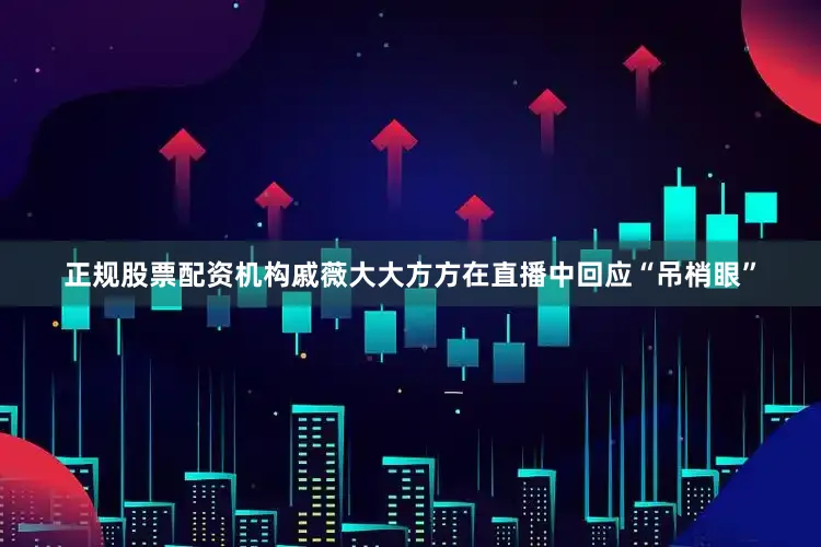 正规股票配资机构戚薇大大方方在直播中回应“吊梢眼”