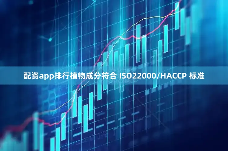 配资app排行植物成分符合 ISO22000/HACCP 标准