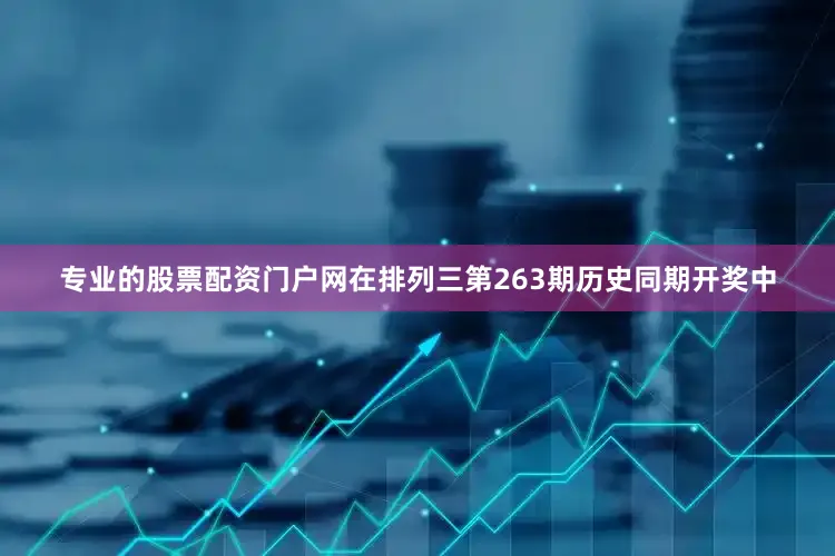 专业的股票配资门户网　　在排列三第263期历史同期开奖中