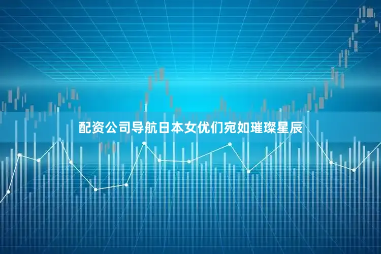 配资公司导航日本女优们宛如璀璨星辰