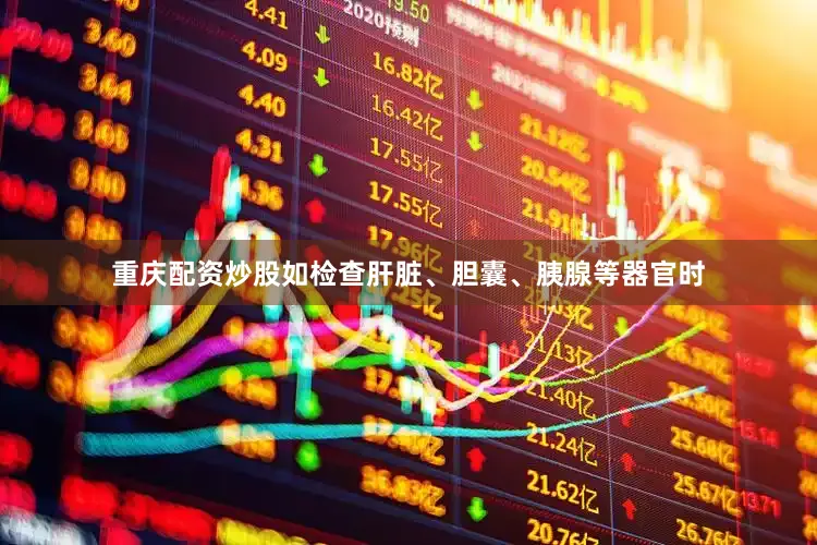 重庆配资炒股如检查肝脏、胆囊、胰腺等器官时